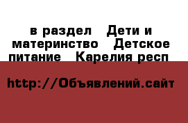  в раздел : Дети и материнство » Детское питание . Карелия респ.